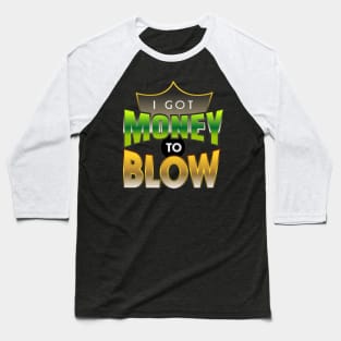 I got Money to Blow Baseball T-Shirt